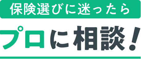 保険選びに迷ったら プロに相談!