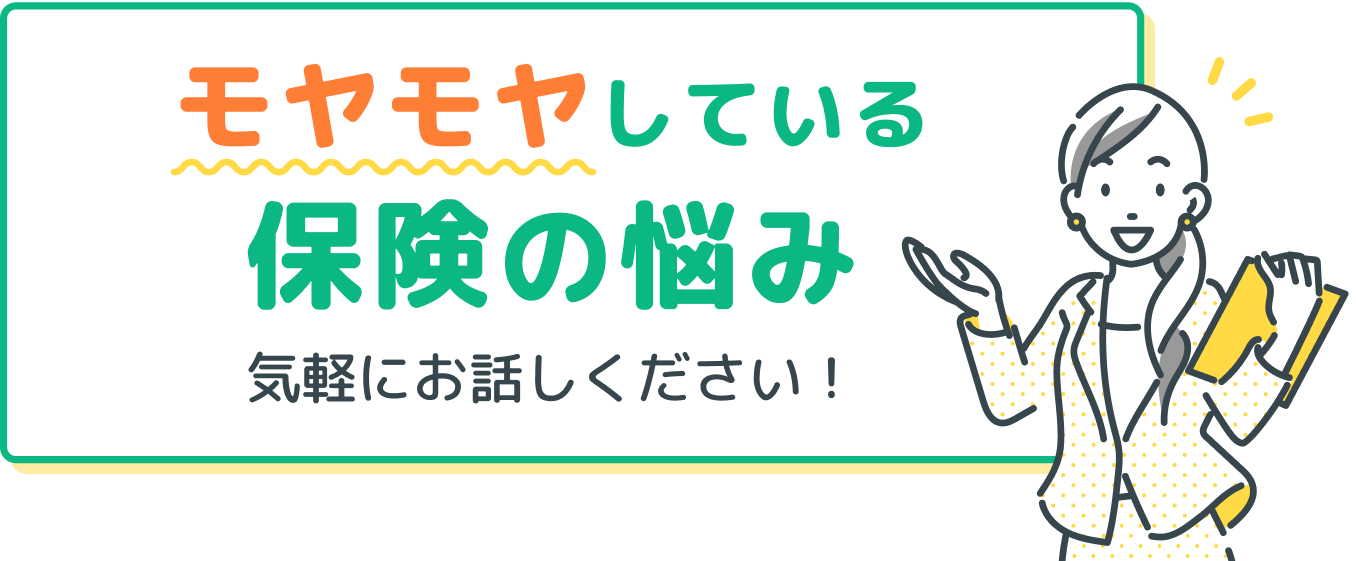 モヤモヤしている保険の悩み、気軽にお話しください!